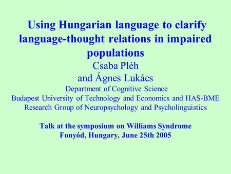 Using Hungarian language to clarify language-thought relations in impaired populations Csaba Pléh and Ágnes Lukács Department of Cognitive Science Budapest.