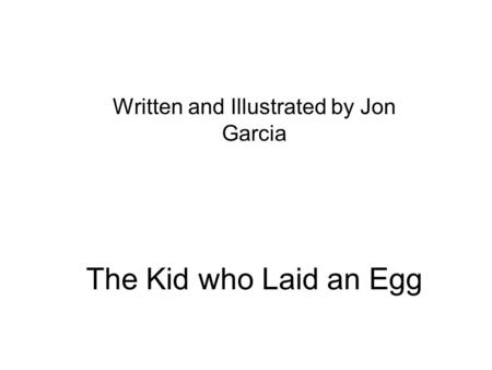 The Kid who Laid an Egg Written and Illustrated by Jon Garcia.