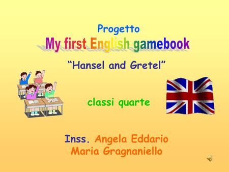 Progetto “Hansel and Gretel” classi quarte Inss. Angela Eddario Maria Gragnaniello.