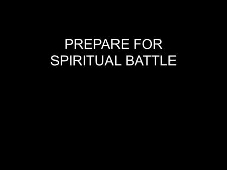 PREPARE FOR SPIRITUAL BATTLE. “Humble yourselves, therefore, under God's mighty hand, that he may lift you up in due time. Cast all your anxiety on him.