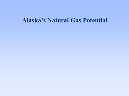 Alaska’s Natural Gas Potential. Royalties to Permanent Fund & School Fund 4 : $306.5 Million Royalties, Bonuses & Rents 1,2 : $731.9 Million Taxes: $910.4.