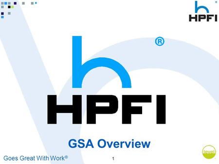 Goes Great With Work ® 1 GSA Overview. Goes Great With Work ® 2 Opportunities To Sell HPFI to the Federal Government All federally funded agencies AND.
