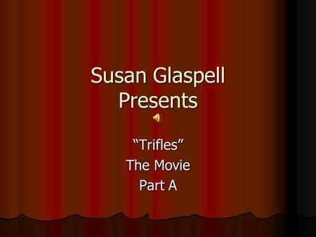 Susan Glaspell Presents “Trifles” The Movie Part A.