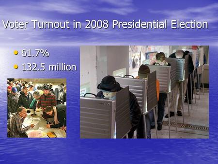 Voter Turnout in 2008 Presidential Election 61.7% 61.7% 132.5 million 132.5 million.