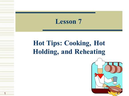 1 Lesson 7 Hot Tips: Cooking, Hot Holding, and Reheating.