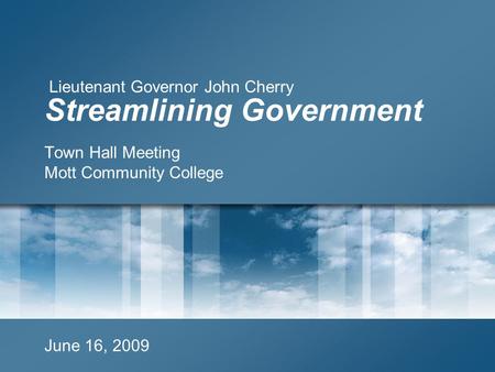 Streamlining Government Town Hall Meeting Mott Community College June 16, 2009 Lieutenant Governor John Cherry.