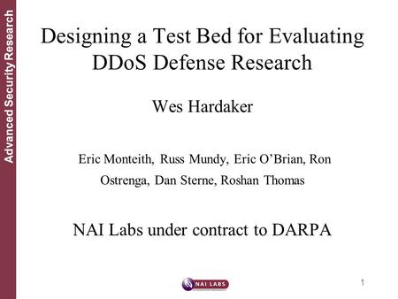 1 Advanced Security Research Wes Hardaker Eric Monteith, Russ Mundy, Eric O’Brian, Ron Ostrenga, Dan Sterne, Roshan Thomas NAI Labs under contract to DARPA.