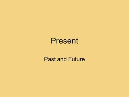 Present Past and Future. now this morning this week this afternoon tonight this month this year the present today the future next month tomorrow next.