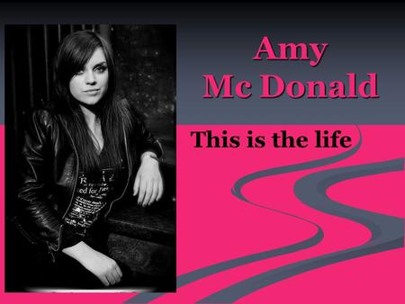 Amy Mc Donald This is the life. Donald´s life Amy Mc Donald´s life   Was born on 25 August 1987   in Glasgow Schotland   First she wanted to study.