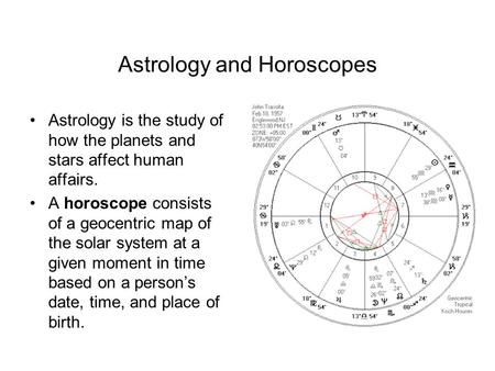 Astrology and Horoscopes Astrology is the study of how the planets and stars affect human affairs. A horoscope consists of a geocentric map of the solar.