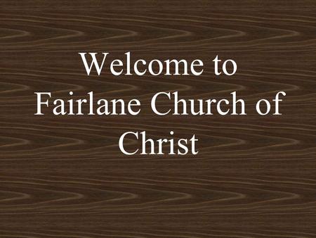 Welcome to Fairlane Church of Christ. Look For Any And Every Opportunity To Reach Out To Any Children or Adults with Whom we have had contact Invite them.