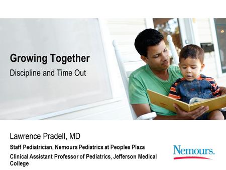 Growing Together Lawrence Pradell, MD Staff Pediatrician, Nemours Pediatrics at Peoples Plaza Clinical Assistant Professor of Pediatrics, Jefferson Medical.
