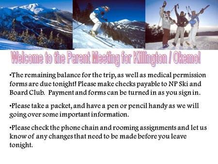 The remaining balance for the trip, as well as medical permission forms are due tonight! Please make checks payable to NP Ski and Board Club. Payment.