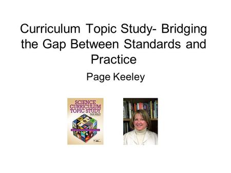 Curriculum Topic Study- Bridging the Gap Between Standards and Practice Page Keeley.