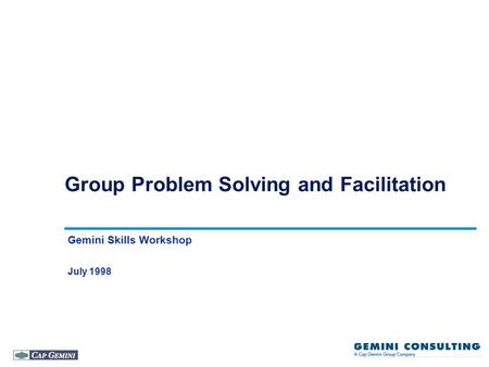 Group Problem Solving and Facilitation Gemini Skills Workshop July 1998.