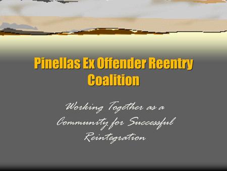 Pinellas Ex Offender Reentry Coalition Working Together as a Community for Successful Reintegration.