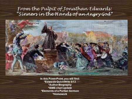 From the Pulpit of Jonathan Edwards: “Sinners in the Hands of an Angry God” In this PowerPoint, you will find: *Edwards QuickWrite 9/13 *Author Biography.