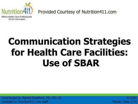 Communication Strategies for Health Care Facilities: Use of SBAR Provided Courtesy of Nutrition411.com Contributed by Rachel Riddiford, MS, RD, LD Updated.
