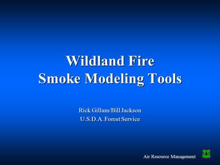 Air Resource Management Wildland Fire Smoke Modeling Tools Rick Gillam/Bill Jackson U.S.D.A. Forest Service.