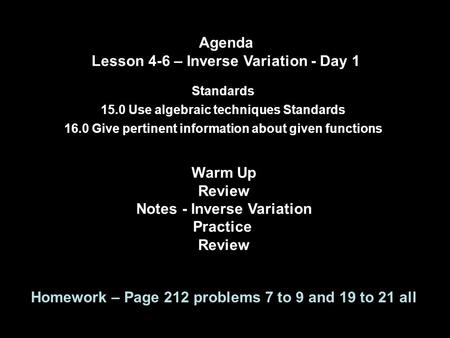 Agenda Lesson 4-6 – Inverse Variation - Day 1 Standards 15.0 Use algebraic techniques Standards 16.0 Give pertinent information about given functions Warm.