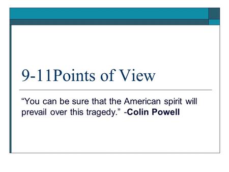 9-11Points of View “You can be sure that the American spirit will prevail over this tragedy.” -Colin Powell.