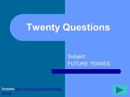 Twenty Questions Subject: FUTURE TENSES Template:http://jc-schools.net/tutorials/ppt- games/http://jc-schools.net/tutorials/ppt- games/