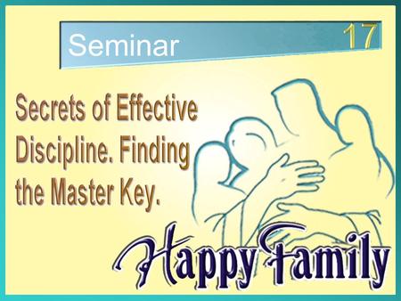 Seminar. The two big issues for parents: Secrets of Effective Discipline. Finding the Master Key 1. Love 2. Discipline 1. Love 2. Discipline Consequently,