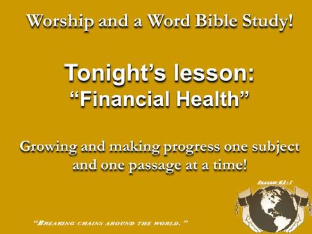 Worship and a Word Bible Study! Tonight’s lesson: “Financial Health” Growing and making progress one subject and one passage at a time! Worship and a.