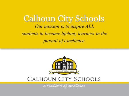 Calhoun City Schools Our mission is to inspire ALL students to become lifelong learners in the pursuit of excellence.