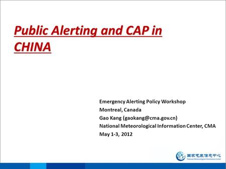 Public Alerting and CAP in CHINA Emergency Alerting Policy Workshop Montreal, Canada Gao Kang National Meteorological Information.