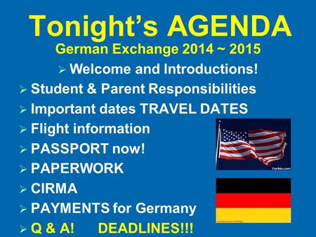 Tonight’s AGENDA German Exchange 2014 ~ 2015  Welcome and Introductions!  Student & Parent Responsibilities  Important dates TRAVEL DATES  Flight information.