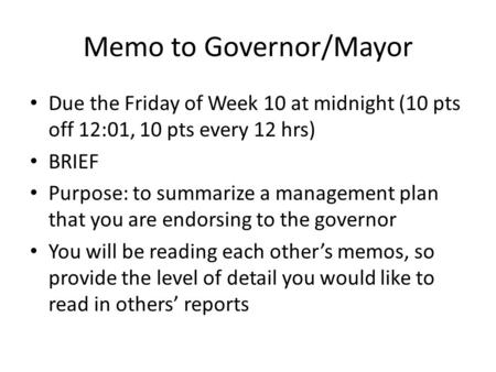 Memo to Governor/Mayor Due the Friday of Week 10 at midnight (10 pts off 12:01, 10 pts every 12 hrs) BRIEF Purpose: to summarize a management plan that.