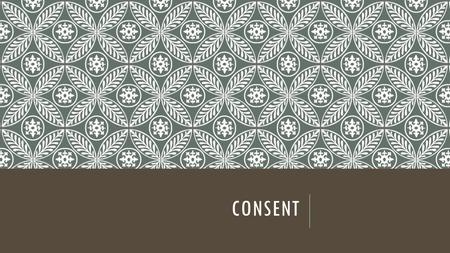 CONSENT. CONSENT IS…. Showing enthusiasm for, & desire to participate in the sexual activity free from manipulation or coercion clearly understood by.