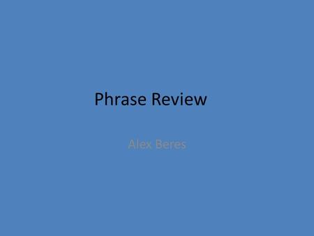 Phrase Review Alex Beres.