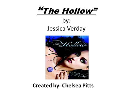“ The Hollow” by: Jessica Verday Created by: Chelsea Pitts.