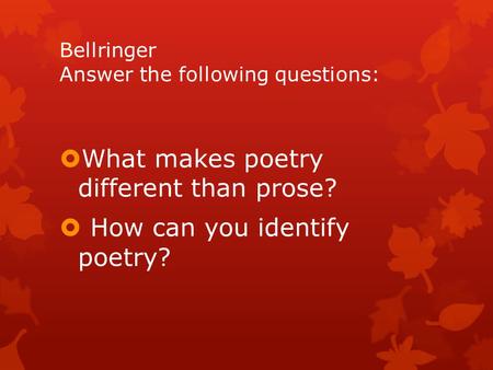 Bellringer Answer the following questions:  What makes poetry different than prose?  How can you identify poetry?
