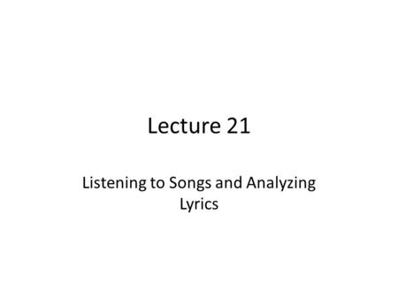 Lecture 21 Listening to Songs and Analyzing Lyrics.