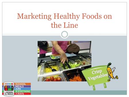 Marketing Healthy Foods on the Line. Marketing on the Line is Important You are in a position to influence all of the students in your schools to choose.