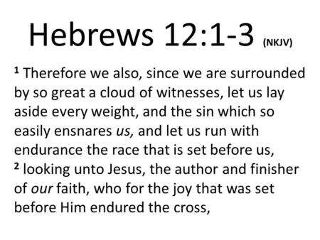 Hebrews 12:1-3 (NKJV) 1 Therefore we also, since we are surrounded by so great a cloud of witnesses, let us lay aside every weight, and the sin which so.