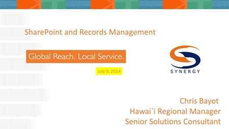 July 9, 2014 SharePoint and Records Management Chris Bayot Hawai`i Regional Manager Senior Solutions Consultant.