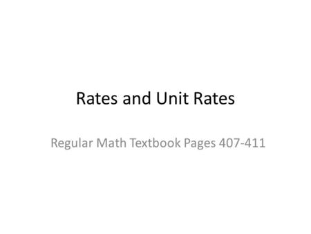 Rates and Unit Rates Regular Math Textbook Pages 407-411.