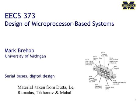 1 EECS 373 Design of Microprocessor-Based Systems Mark Brehob University of Michigan Serial buses, digital design Material taken from Dutta, Le, Ramadas,