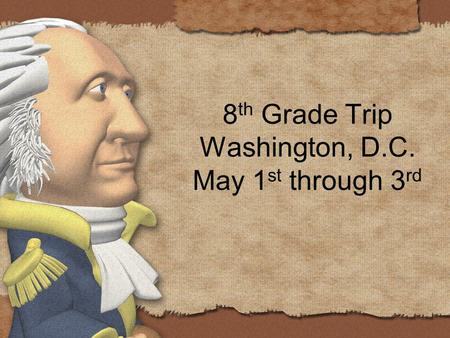 8 th Grade Trip Washington, D.C. May 1 st through 3 rd.