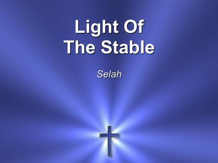 Light Of The Stable Selah. Hail, hail To the newborn King Let our voices Sing Him our praises.