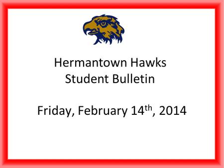 Hermantown Hawks Student Bulletin Friday, February 14 th, 2014.