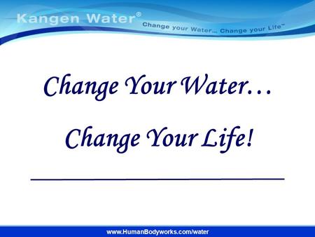 Change Your Water… Change Your Life!