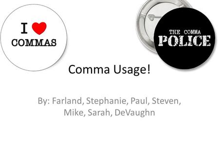 Comma Usage! By: Farland, Stephanie, Paul, Steven, Mike, Sarah, DeVaughn.
