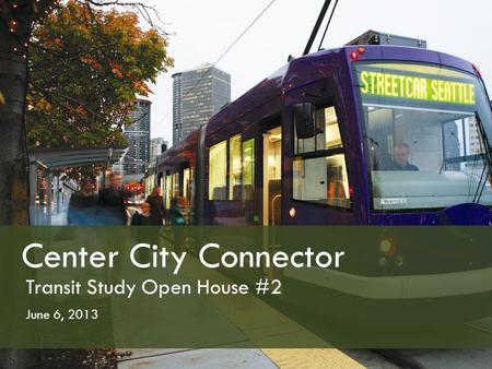 Center City Connector Transit Study Open House #2 June 6, 2013.