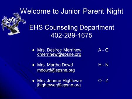 Welcome to Junior Parent Night EHS Counseling Department 402-289-1675 Mrs. Desiree Merrihew A - G Mrs. Desiree Merrihew A - G