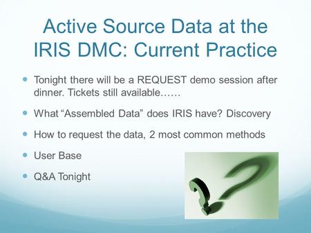 Active Source Data at the IRIS DMC: Current Practice Tonight there will be a REQUEST demo session after dinner. Tickets still available…… What “Assembled.